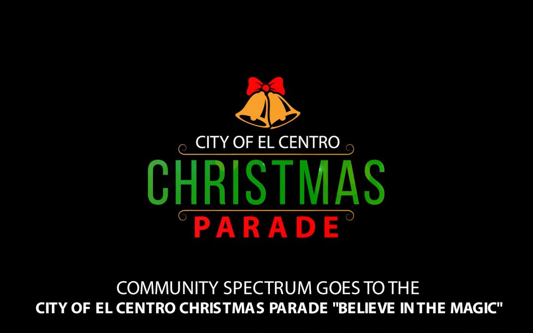 City of El Centro Christmas Parade “Believe in the Magic”