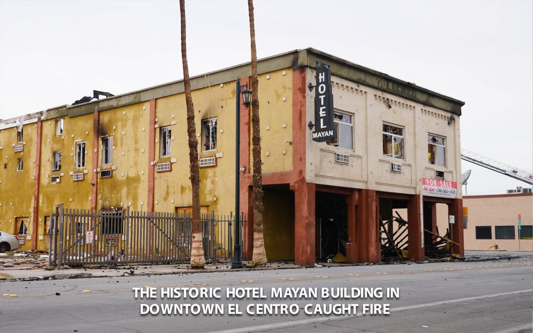 The historic Hotel Mayan building in downtown El Centro caught fire.